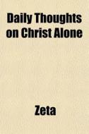 Daily Thoughts On Christ Alone di Zeta edito da General Books