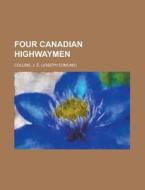 Four Canadian Highwaymen di J. E. Collins edito da Rarebooksclub.com