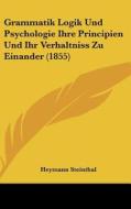 Grammatik Logik Und Psychologie Ihre Principien Und Ihr Verhaltniss Zu Einander (1855) di Heymann Steinthal edito da Kessinger Publishing
