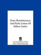 Some Reminiscences and Early Letters of Sidney Lanier di George Herbert Clarke edito da Kessinger Publishing