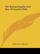The Buying Impulse and How to Lead It (1920) di William Francis Barnard edito da Kessinger Publishing