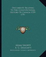 Documents Relating to the Constitutional History of Canada 1759-1791 edito da Kessinger Publishing