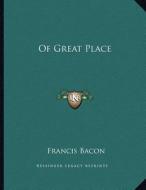 Of Great Place di Francis Bacon edito da Kessinger Publishing