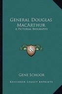 General Douglas MacArthur: A Pictorial Biography di Gene Schoor edito da Kessinger Publishing