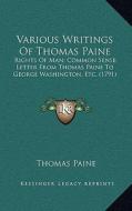 Various Writings of Thomas Paine: Rights of Man; Common Sense; Letter from Thomas Paine to George Washington, Etc. (1791) di Thomas Paine edito da Kessinger Publishing