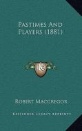 Pastimes and Players (1881) di Robert MacGregor edito da Kessinger Publishing