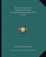 Davidis Lindani Gandavensis de Teneraemonda Libri Tres (1612) di David Lindanus edito da Kessinger Publishing