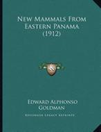New Mammals from Eastern Panama (1912) di Edward Alphonso Goldman edito da Kessinger Publishing