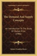 The Demand and Supply Concepts: An Introduction to the Study of Market Price (1906) di Robert Franklin Hoxie edito da Kessinger Publishing