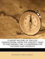 A Short History Of English Versification, From The Earliest Times To The Present Day; A Handbook For Teachers And Students di Max Kaluza, A. C. 1878 Dunstan edito da Nabu Press