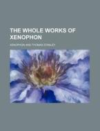 The Whole Works of Xenophon di Xenophon edito da Rarebooksclub.com
