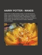 Harry Potter - Wands: Aberforth Dumbledore's Wand, Alastor Moody's Wand, Albus Dumbledore's Wand, Alecto Carrow's Wand, Amycus Carrow's Wand di Source Wikia edito da Books LLC, Wiki Series