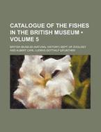 Catalogue Of The Fishes In The British Museum Volume 5 di British Museum Dept of Zoology edito da General Books Llc