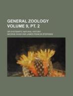 General Zoology Volume 9, PT. 2; Or Systematic Natural History di George Shaw edito da Rarebooksclub.com