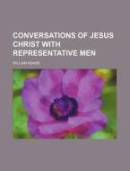Conversations of Jesus Christ with Representative Men di William Adams edito da Rarebooksclub.com