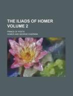 The Iliads of Homer; Prince of Poets Volume 2 di Homer edito da Rarebooksclub.com