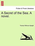 A Secret of the Sea. A novel. Vol. III. di Thomas Wilkinson Speight edito da British Library, Historical Print Editions