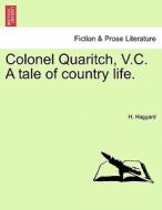 Colonel Quaritch, V.C. A tale of country life. Vol. I di H. Haggard edito da British Library, Historical Print Editions