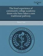 The Lived Experience Of Community College Academic Deans Who Have Taken A Non Traditional Pathway. di Nancy Cure edito da Proquest, Umi Dissertation Publishing