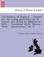 The History Of England ... Related For The Rising Generation By M. Guizot, And Edited By Madame De Witt ... Translated By M. Thomas. With ... Illustra di Francois Pierre Guilaume Guizot, William Thomas edito da British Library, Historical Print Editions