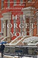 If I Forget You di Thomas Christopher Greene edito da Thomas Dunne Books