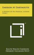 Emerson at Dartmouth: A Reprint of His Oration, Literary Ethics di Ralph Waldo Emerson edito da Literary Licensing, LLC