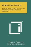 Words and Things: A Critical Account of Linguistic Philosophy and a Study in Ideology di Ernest Gellner edito da Literary Licensing, LLC