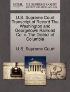 U.s. Supreme Court Transcript Of Record The Washington And Georgetown Railroad Co. V. The District Of Columbia edito da Gale, U.s. Supreme Court Records