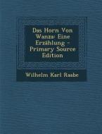 Das Horn Von Wanza: Eine Erzahlung di Wilhelm Karl Raabe edito da Nabu Press