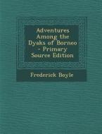 Adventures Among the Dyaks of Borneo di Frederick Boyle edito da Nabu Press