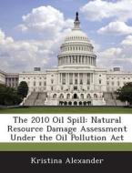 The 2010 Oil Spill di Kristina Alexander edito da Bibliogov