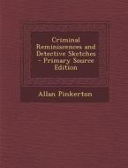 Criminal Reminiscences and Detective Sketches di Allan Pinkerton edito da Nabu Press
