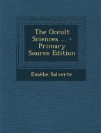 The Occult Sciences ... di Eusebe Salverte edito da Nabu Press