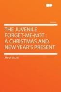 The Juvenile Forget-me-not di Anna Bache edito da HardPress Publishing