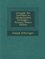 Liturgik: Ein Leitfaden Zu Akademischen Vortragen - Primary Source Edition di Joseph Gehringer edito da Nabu Press