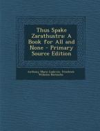 Thus Spake Zarathustra: A Book for All and None di Anthony Mario Ludovici, Friedrich Wilhelm Nietzsche edito da Nabu Press