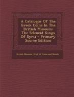 A Catalogue of the Greek Coins in the British Museum: The Seleucid Kings of Syria edito da Nabu Press