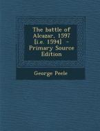 The Battle of Alcazar, 1597 [I.E. 1594] - Primary Source Edition di George Peele edito da Nabu Press
