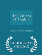 The Visions Of England - Scholar's Choice Edition di Francis Turner Palgrave edito da Scholar's Choice