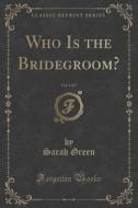 Who Is The Bridegroom?, Vol. 1 Of 3 (classic Reprint) di Sarah Green edito da Forgotten Books
