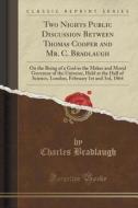 Two Nights Public Discussion Between Thomas Cooper And Mr. C. Bradlaugh di Charles Bradlaugh edito da Forgotten Books
