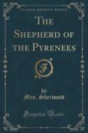 The Shepherd Of The Pyrenees (classic Reprint) di Mrs Sherwood edito da Forgotten Books