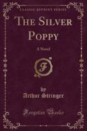 The Silver Poppy di Arthur Stringer edito da Forgotten Books