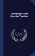 Considerations For Christian Teachers di F P B edito da Sagwan Press
