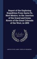 Report Of The Exploring Expedition From Santa Fï¿½, New Mexico, To The Junction Of The Grand And Green Rivers Of The Great Colorado Of The West, In 18 edito da Sagwan Press