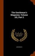 The Gentleman's Magazine, Volume 101, Part 2 di Anonymous edito da Arkose Press