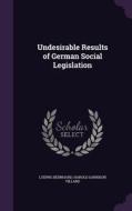 Undesirable Results Of German Social Legislation di Ludwig Bernhard, Harold Garrison Villard edito da Palala Press
