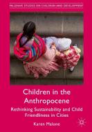 Children in the Anthropocene: Rethinking Sustainability and Child Friendliness in Cities di Karen Malone edito da PALGRAVE MACMILLAN LTD