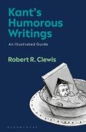Kant's Humorous Writings: An Illustrated Guide di Robert R. Clewis edito da BLOOMSBURY ACADEMIC
