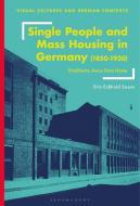 Single People and Mass Housing in Germany, 1850-1930: (No)Home Away from Home di Erin Eckhold Sassin edito da BLOOMSBURY VISUAL ARTS
